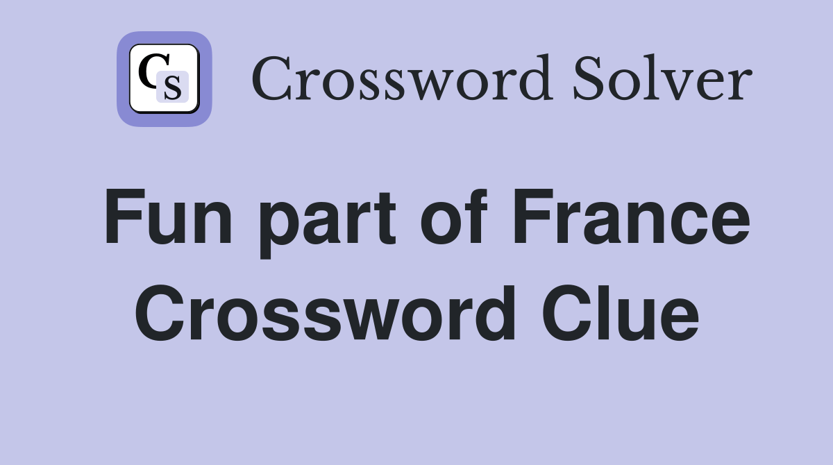 Fun part of France Crossword Clue Answers Crossword Solver